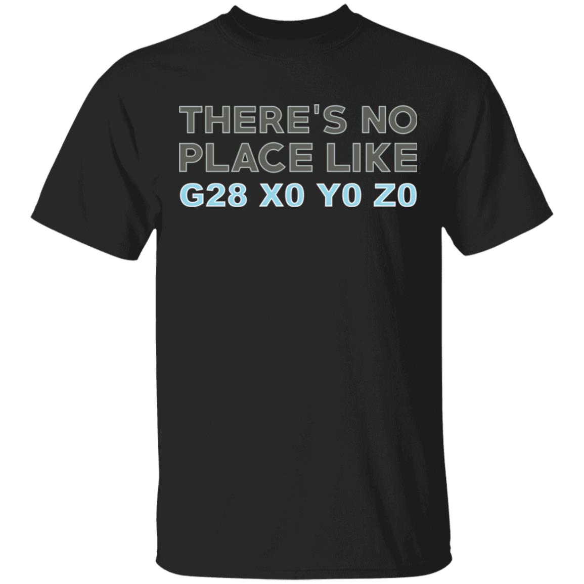 There’s No Place Like G28 X0 Y0 Z0 Shirt, Hoodie, Tank