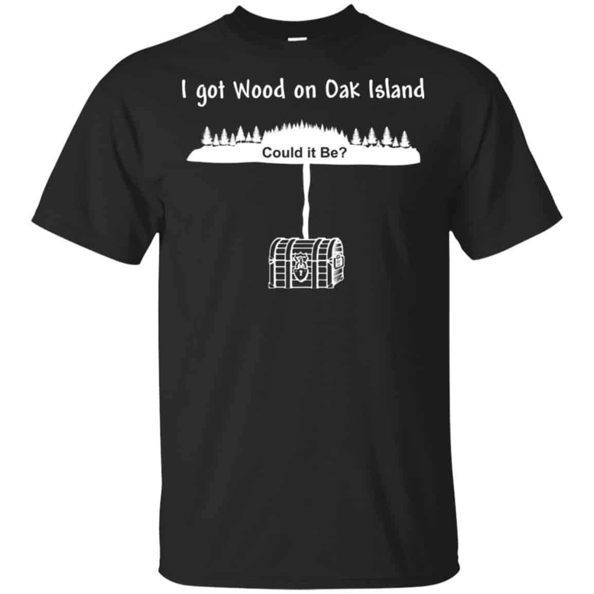 I Got Wood On Oak Island Could It Be Shirt, Hoodie, Tank
