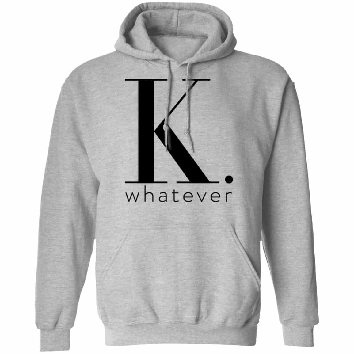 K Whatever Shirt, Hoodie, Tank