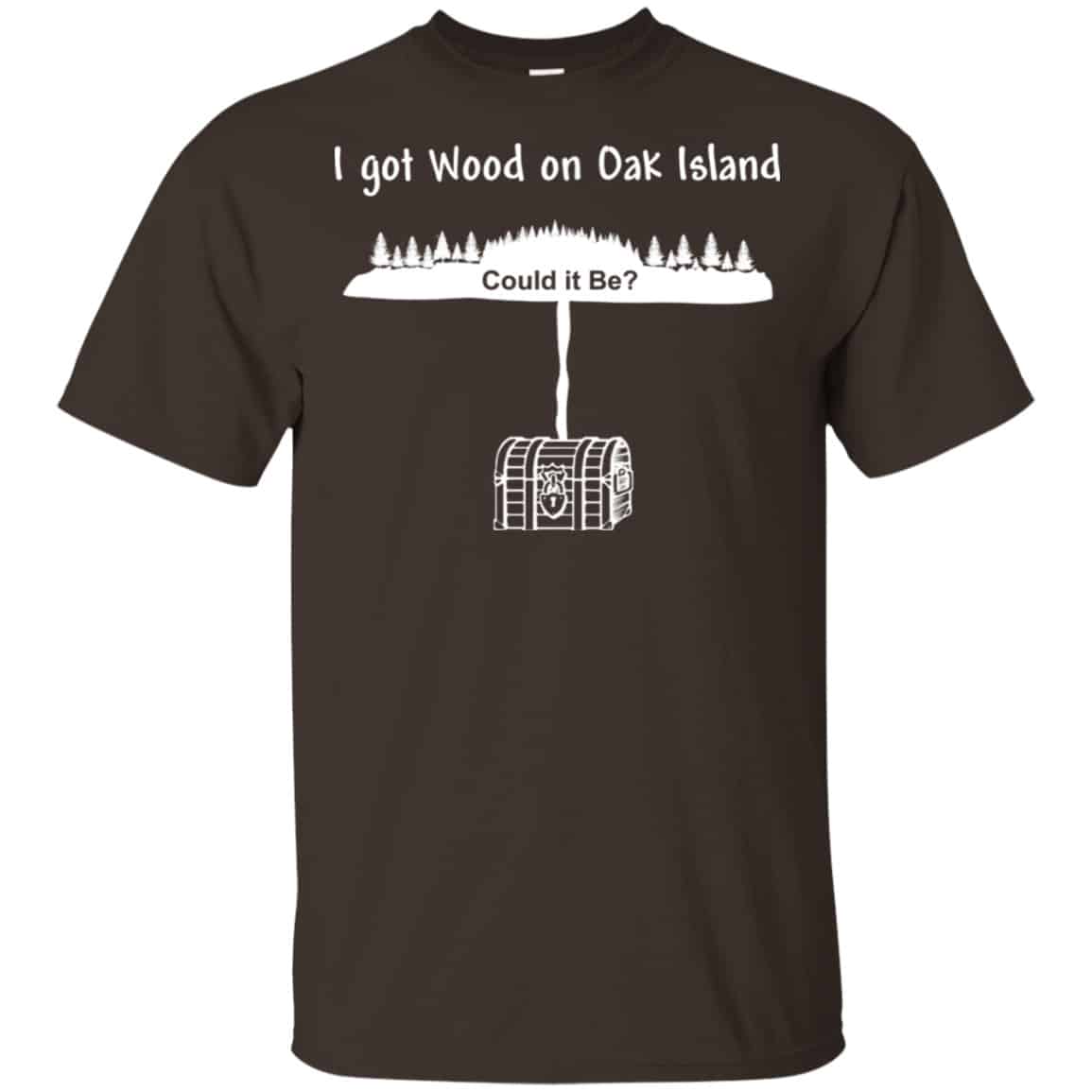 I Got Wood On Oak Island Could It Be Shirt, Hoodie, Tank
