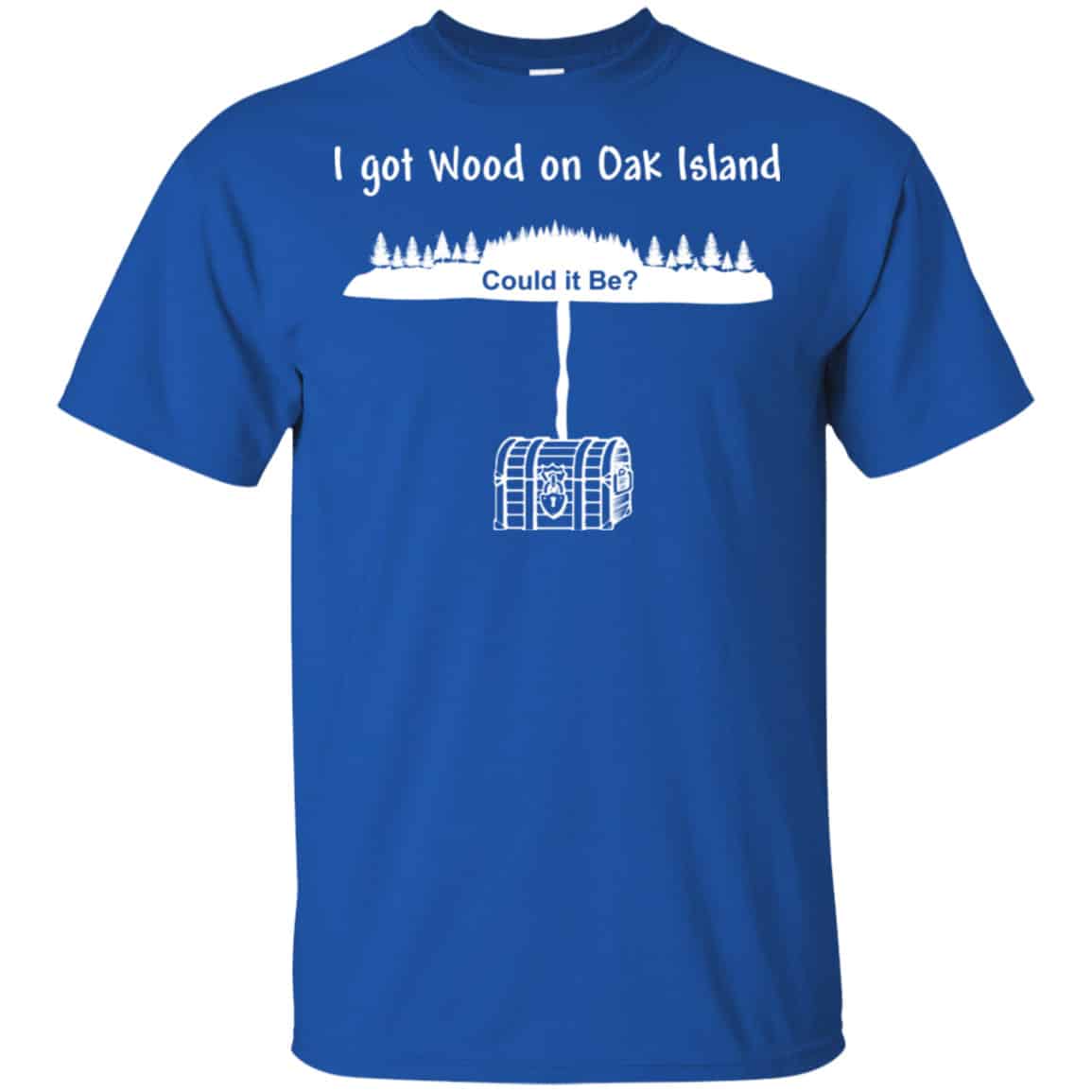 I Got Wood On Oak Island Could It Be Shirt, Hoodie, Tank