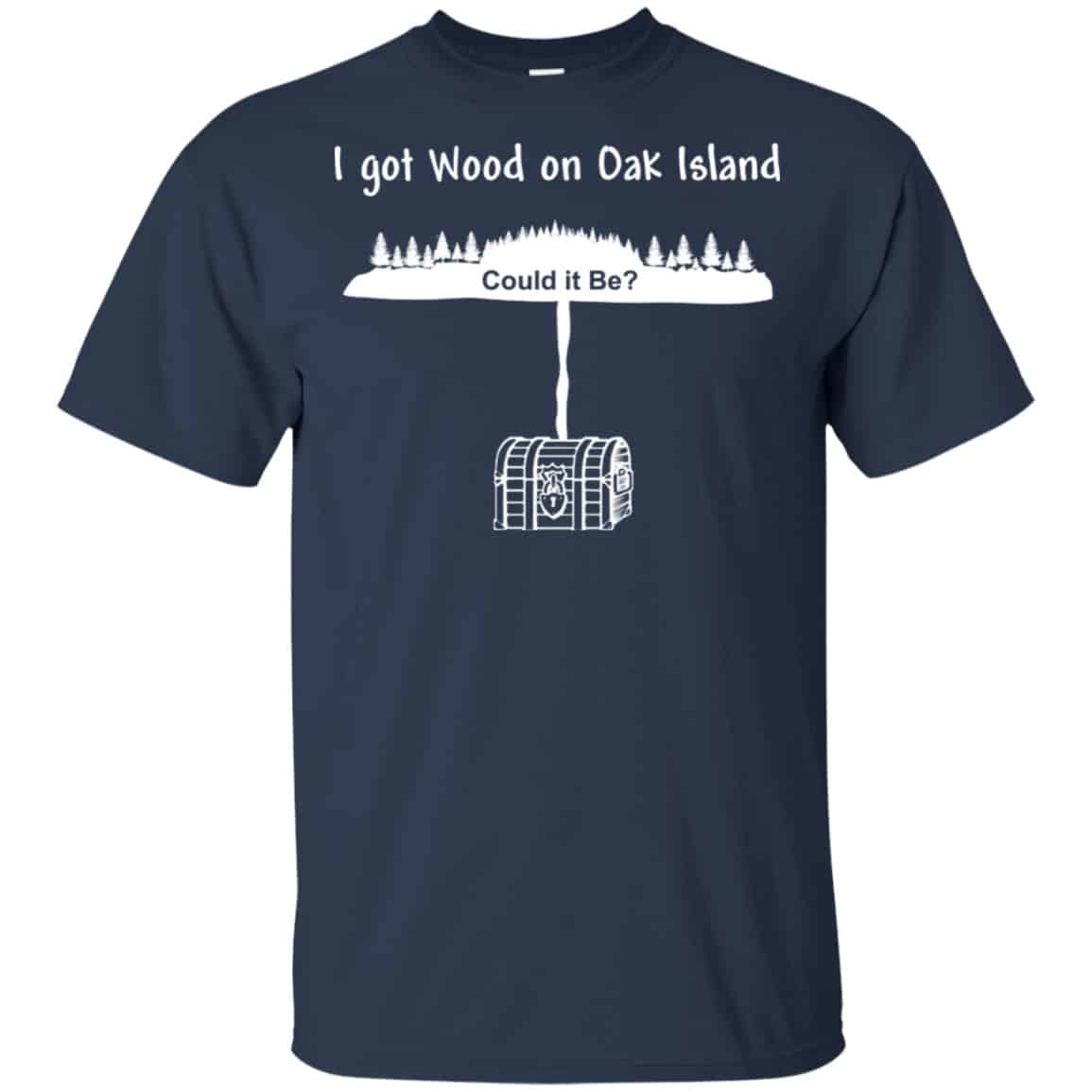 I Got Wood On Oak Island Could It Be Shirt, Hoodie, Tank