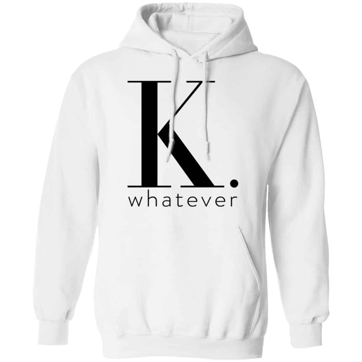 K Whatever Shirt, Hoodie, Tank