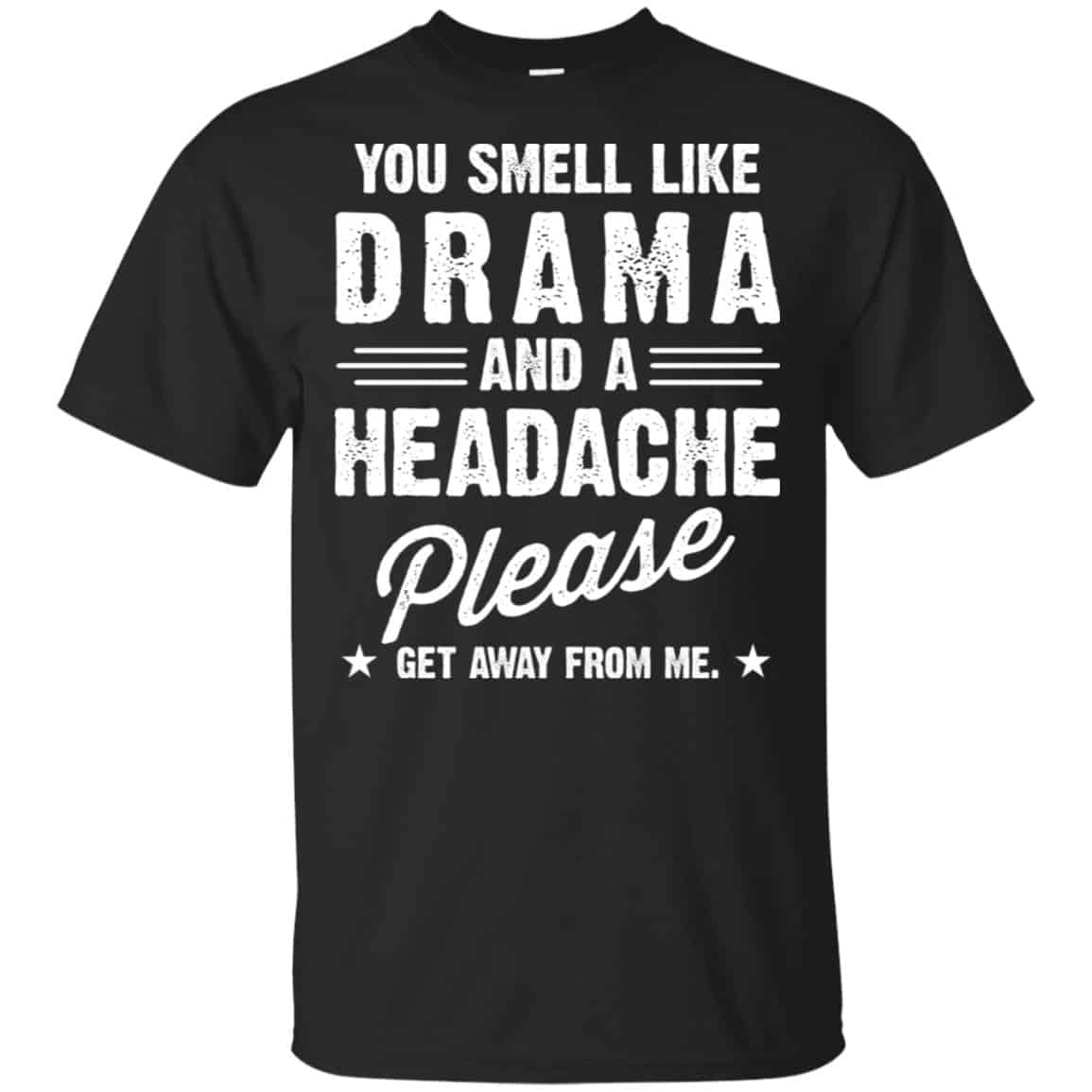You Smell Like Drama And A Headache Please Get Away From Me Shirt, Hoodie, Tank