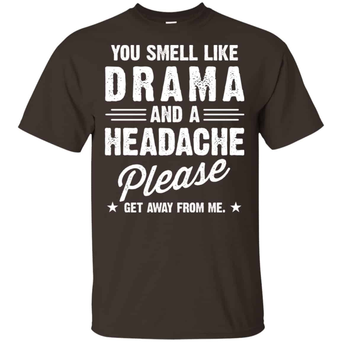 You Smell Like Drama And A Headache Please Get Away From Me Shirt, Hoodie, Tank