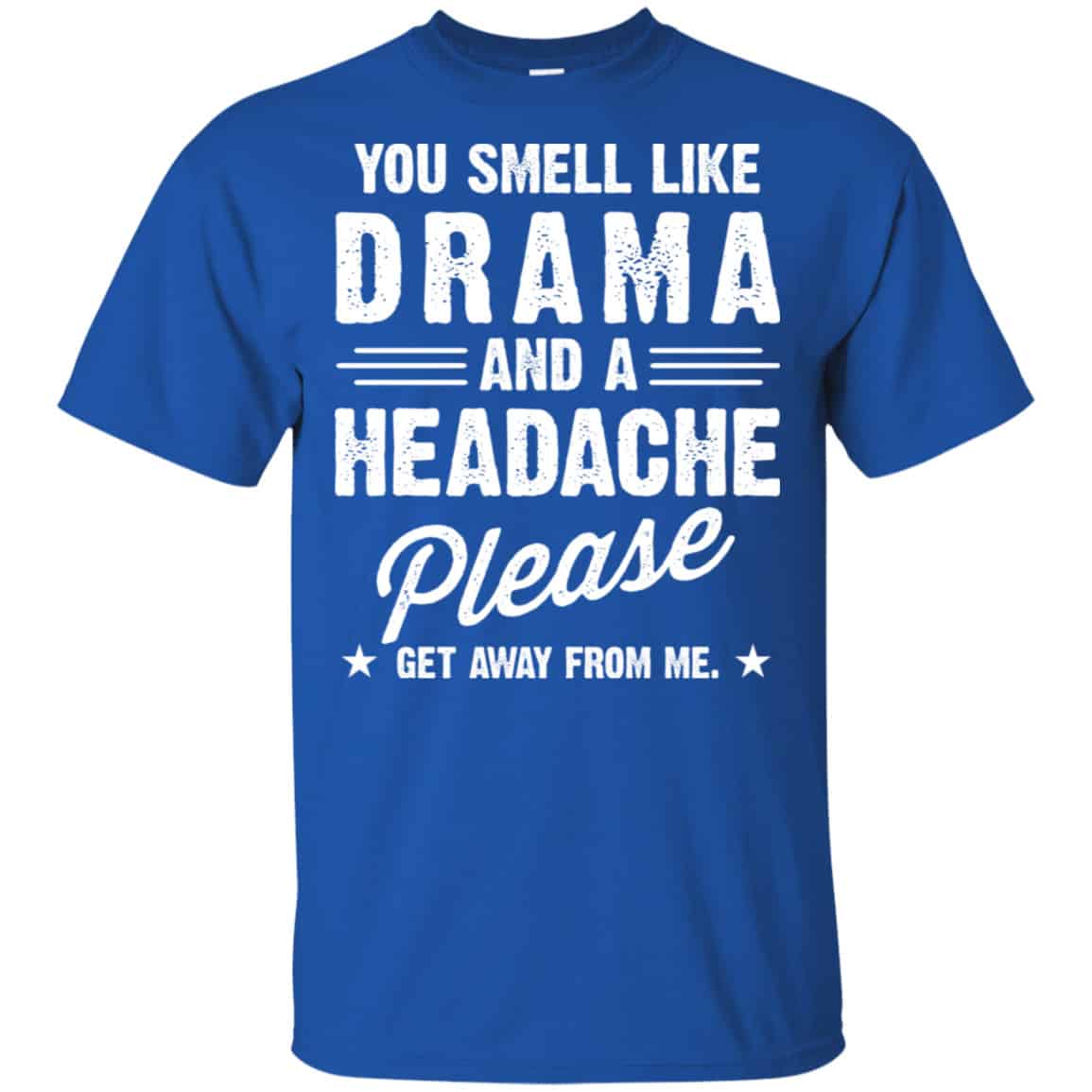 You Smell Like Drama And A Headache Please Get Away From Me Shirt, Hoodie, Tank