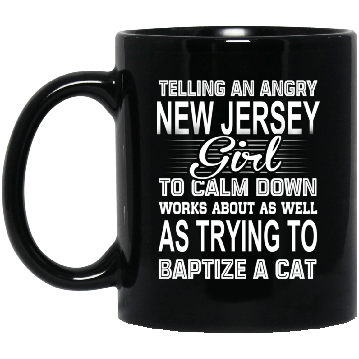 Telling An Angry New Jersey Girl To Calm Down Works About As Well As Trying To Baptize A Cat Mug