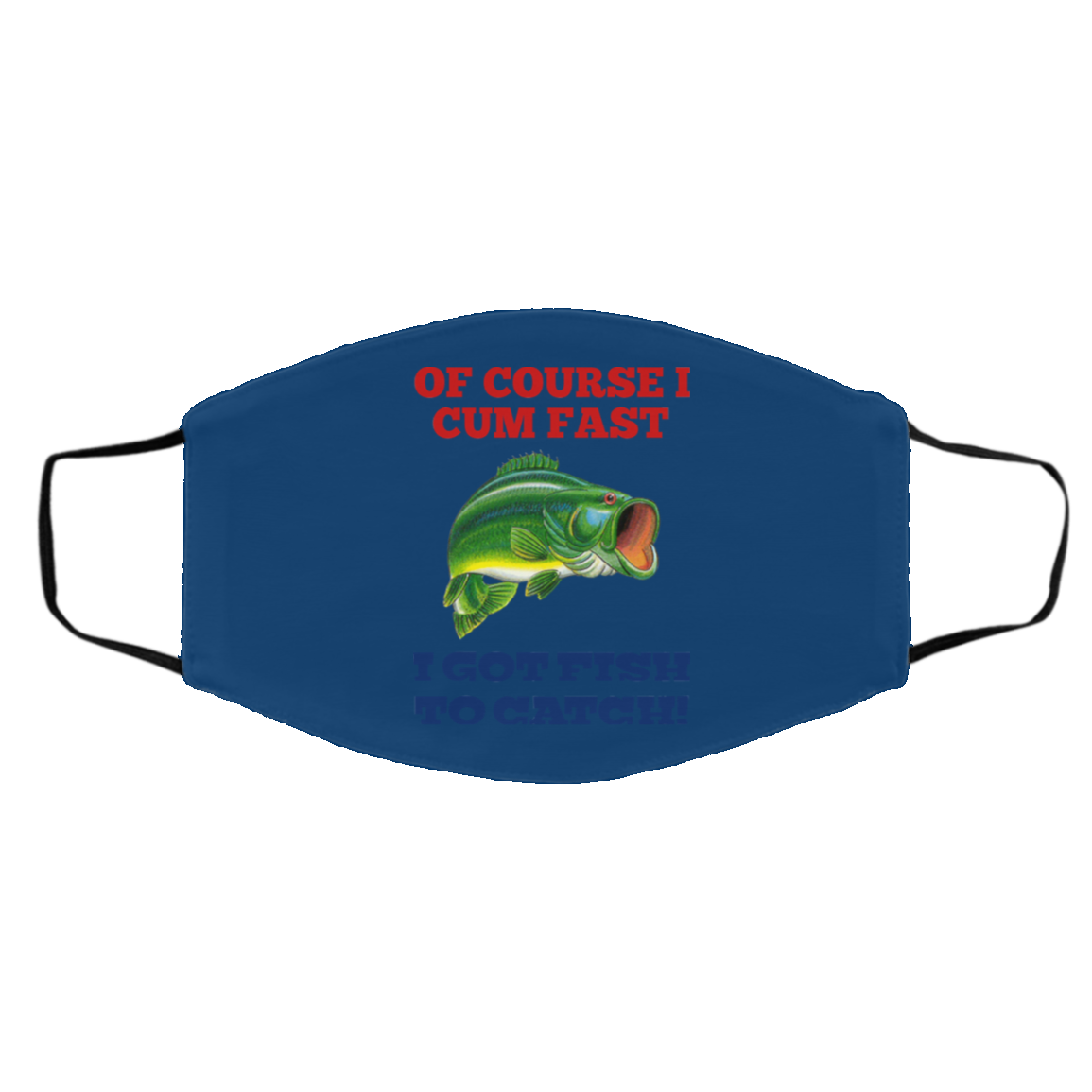 Of Course I Cum Fast I Got Fish To Catch Face Mask