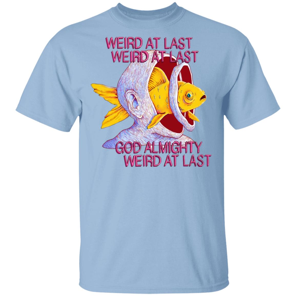 Weird At Last God Almighty Weird At Last Shirt, Hoodie, Tank