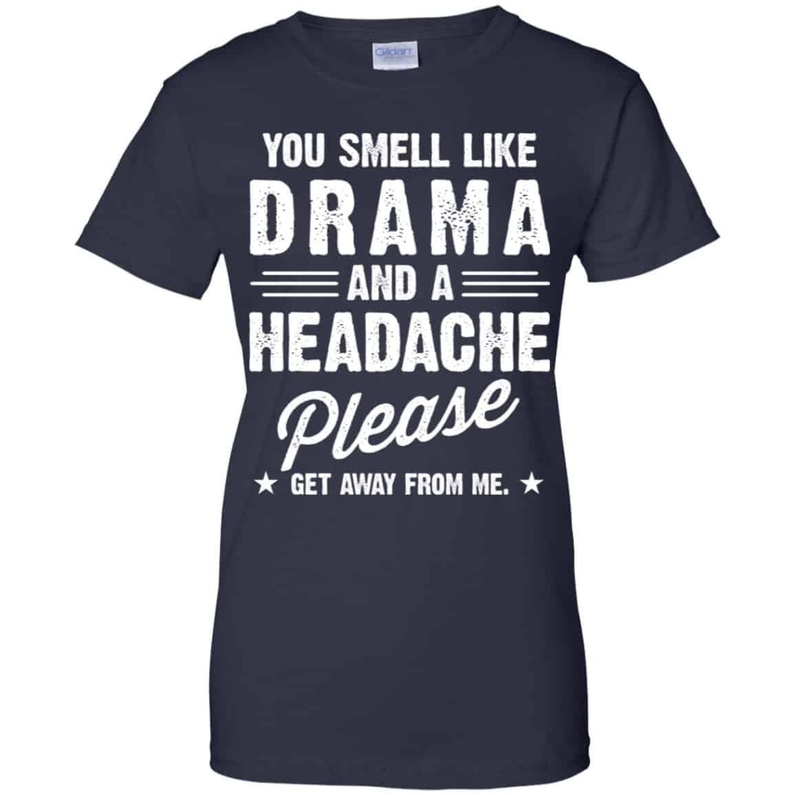 You Smell Like Drama And A Headache Please Get Away From Me Shirt, Hoodie, Tank