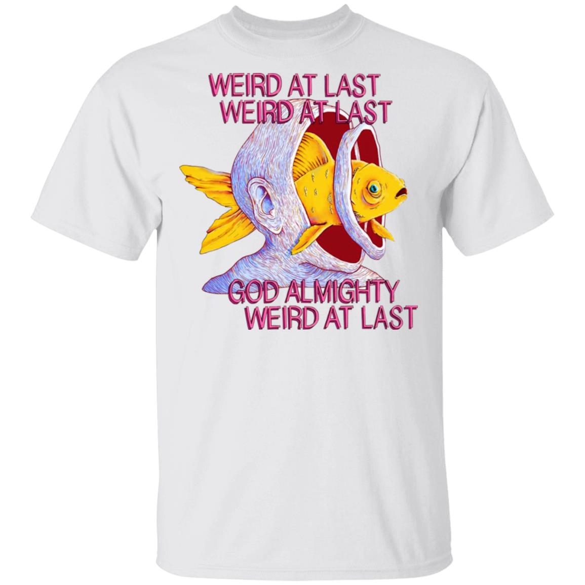 Weird At Last God Almighty Weird At Last Shirt, Hoodie, Tank