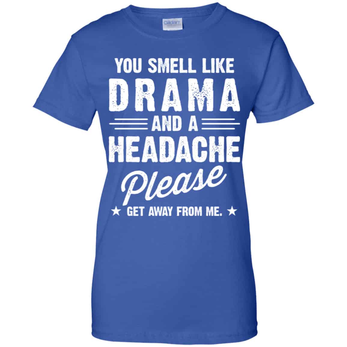 You Smell Like Drama And A Headache Please Get Away From Me Shirt, Hoodie, Tank