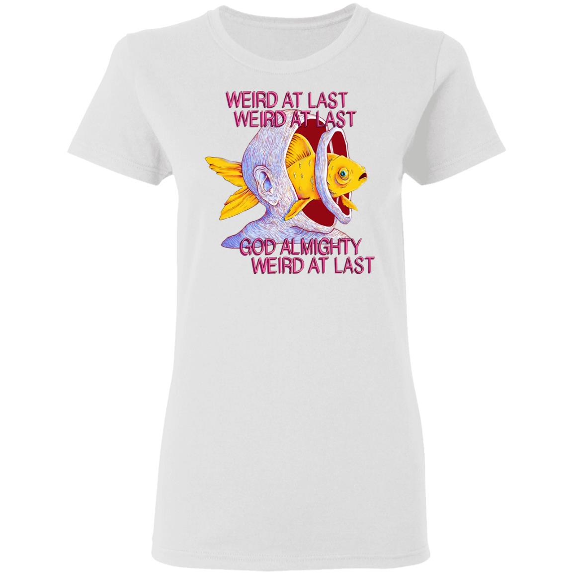 Weird At Last God Almighty Weird At Last Shirt, Hoodie, Tank
