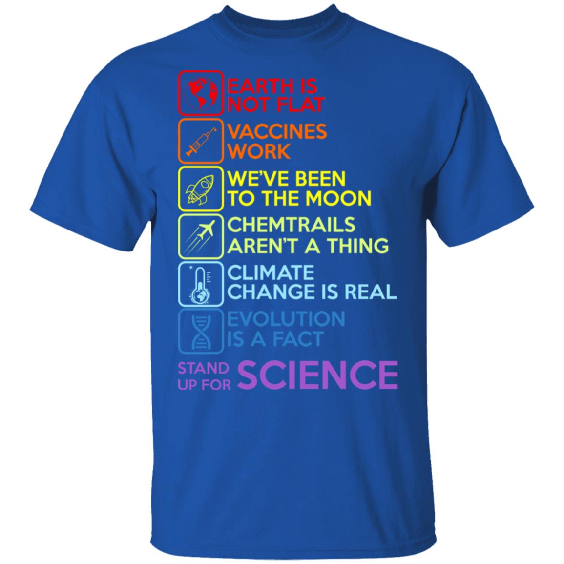 Earth Is Not Flat Vaccines Work We’ve Been To The Moon Chemtrails Aren’t A Thing Climate Change Is Real Evolution Is A Fact Stand Up For Science Shirt, Hoodie, Tank
