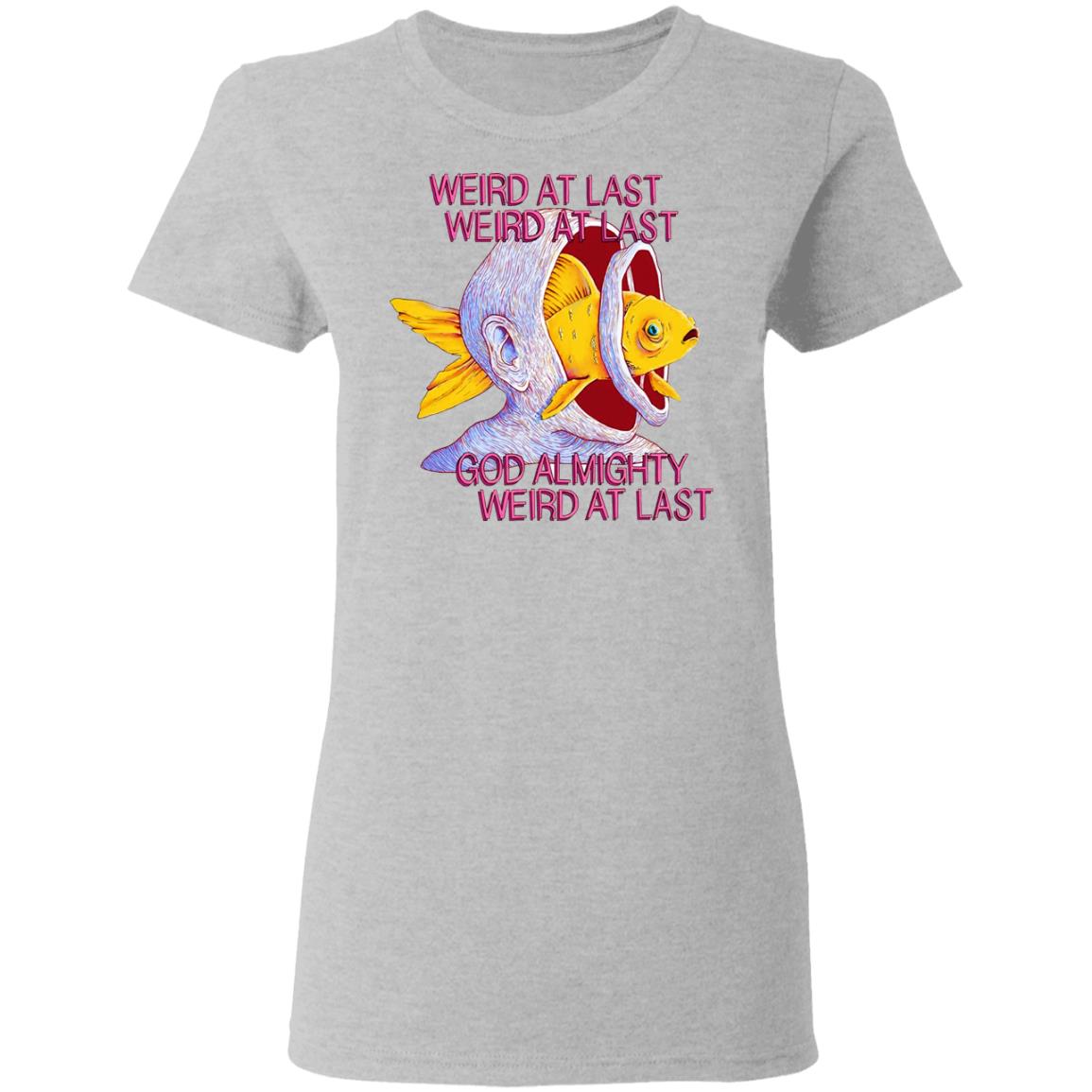 Weird At Last God Almighty Weird At Last Shirt, Hoodie, Tank