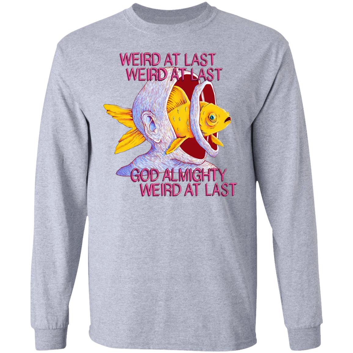 Weird At Last God Almighty Weird At Last Shirt, Hoodie, Tank
