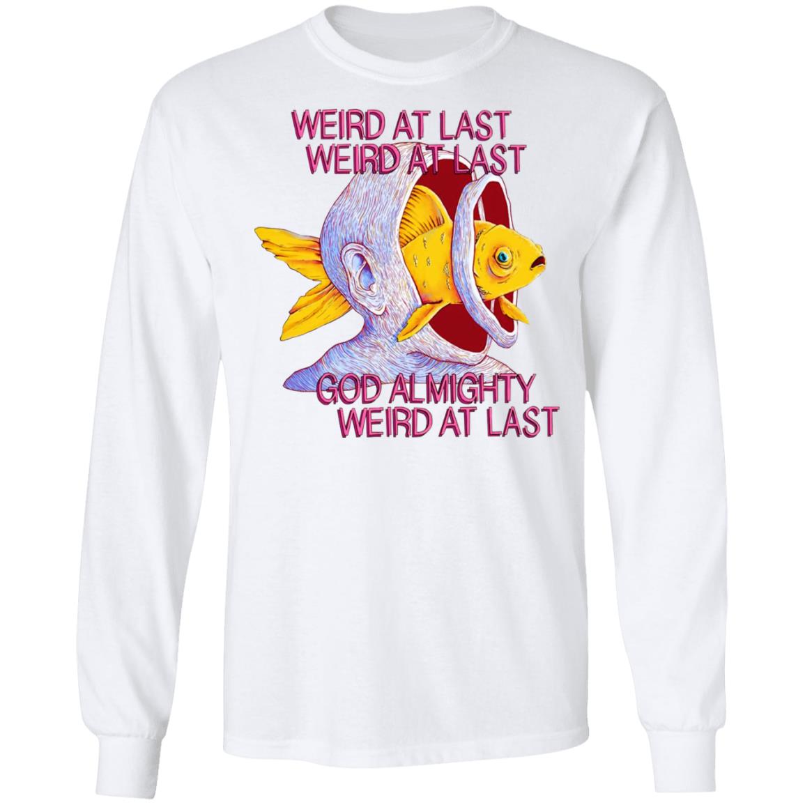 Weird At Last God Almighty Weird At Last Shirt, Hoodie, Tank