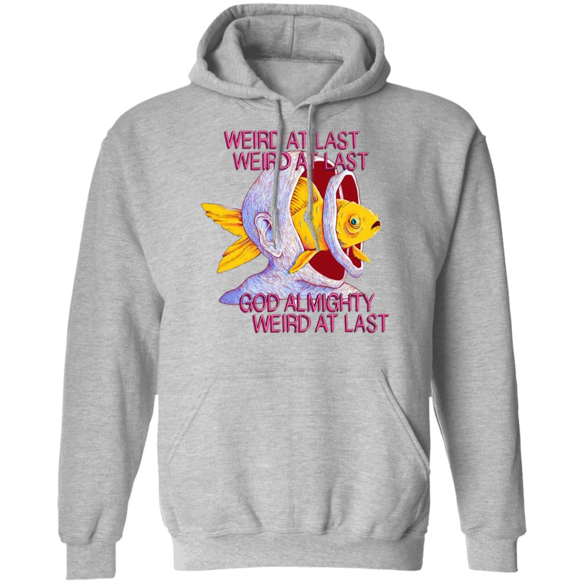 Weird At Last God Almighty Weird At Last Shirt, Hoodie, Tank
