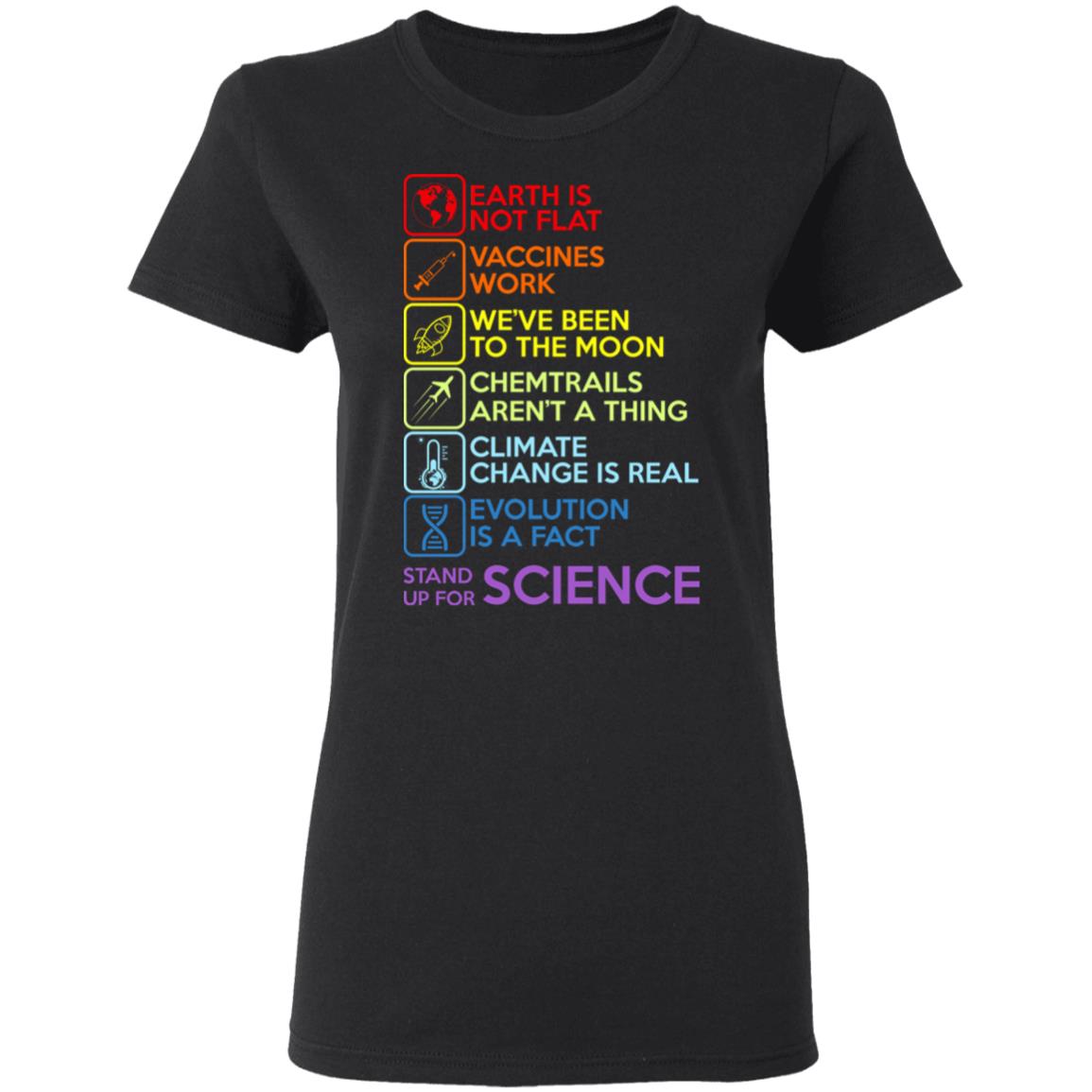 Earth Is Not Flat Vaccines Work We’ve Been To The Moon Chemtrails Aren’t A Thing Climate Change Is Real Evolution Is A Fact Stand Up For Science Shirt, Hoodie, Tank