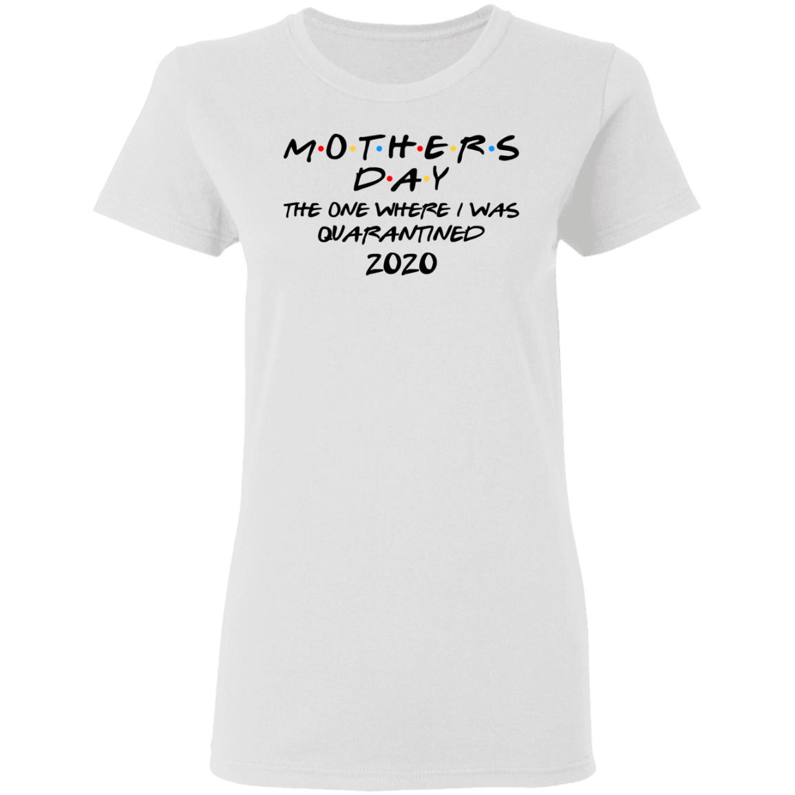 Mothers Day The One Where I Was Quarantined 2020 Shirt, Hoodie, Tank
