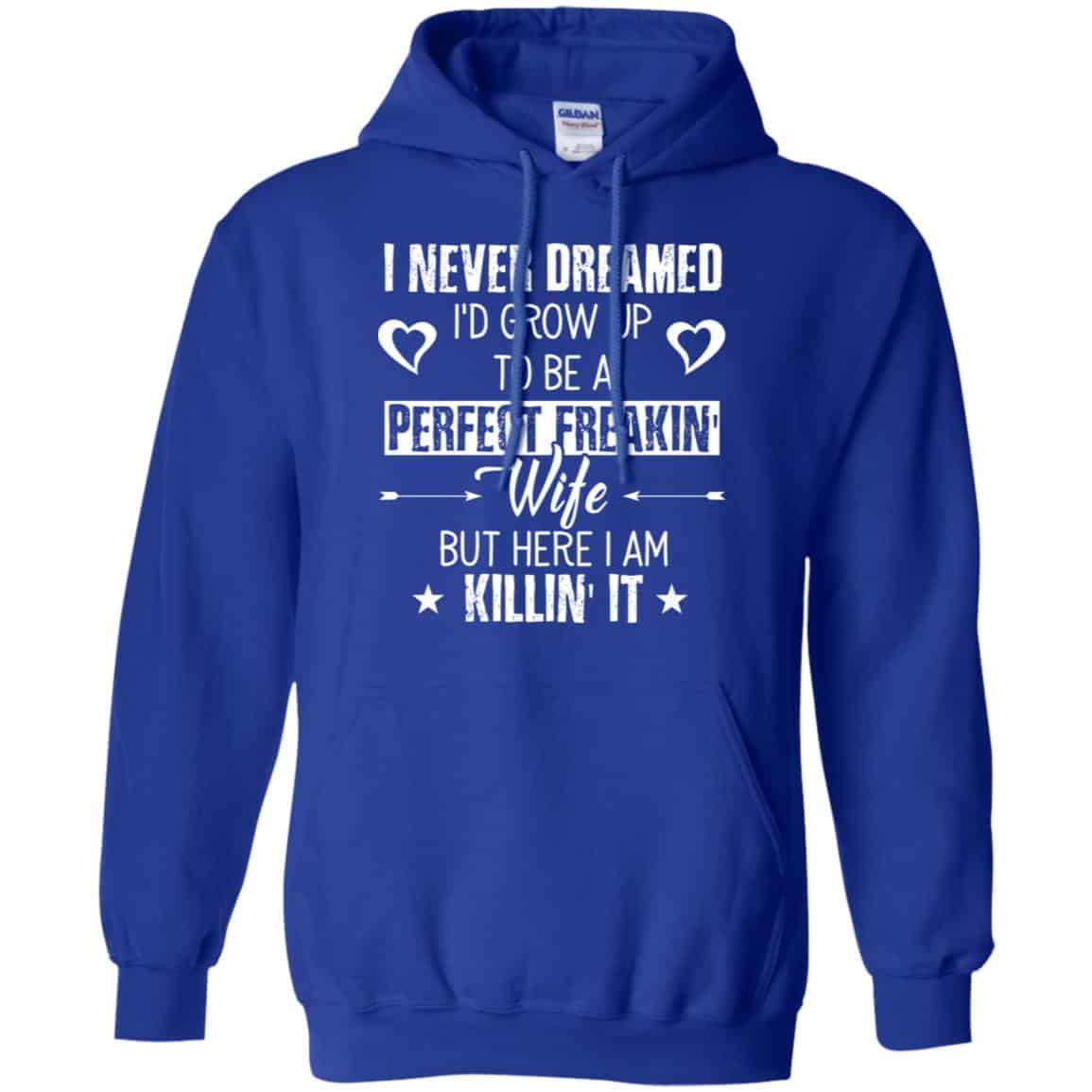 Perfect Freakin’ Wife – I Never Dreamed I’d Grow Up To Be A Perfect Freaking Wife Shirt, Hoodie, Tank