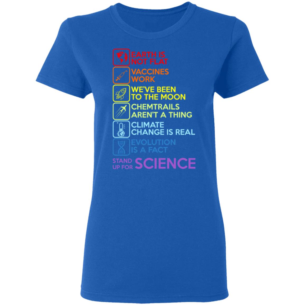 Earth Is Not Flat Vaccines Work We’ve Been To The Moon Chemtrails Aren’t A Thing Climate Change Is Real Evolution Is A Fact Stand Up For Science Shirt, Hoodie, Tank