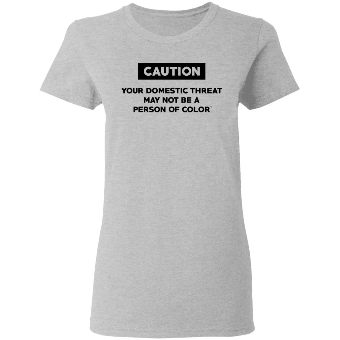 Caution Your Domestic Threat May Not Be A Person Of Color Shirt, Hoodie, Tank