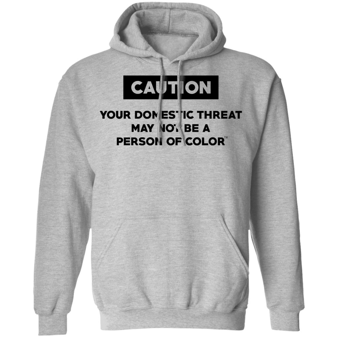 Caution Your Domestic Threat May Not Be A Person Of Color Shirt, Hoodie, Tank