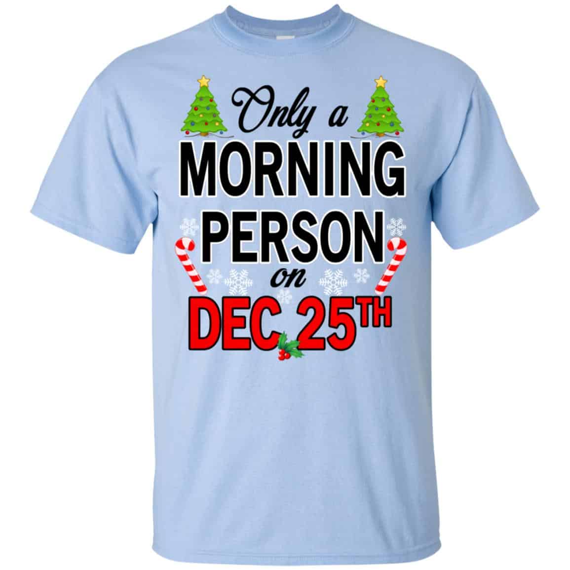 Only A Morning Person On December 25th T-Shirts, Hoodie, Tank