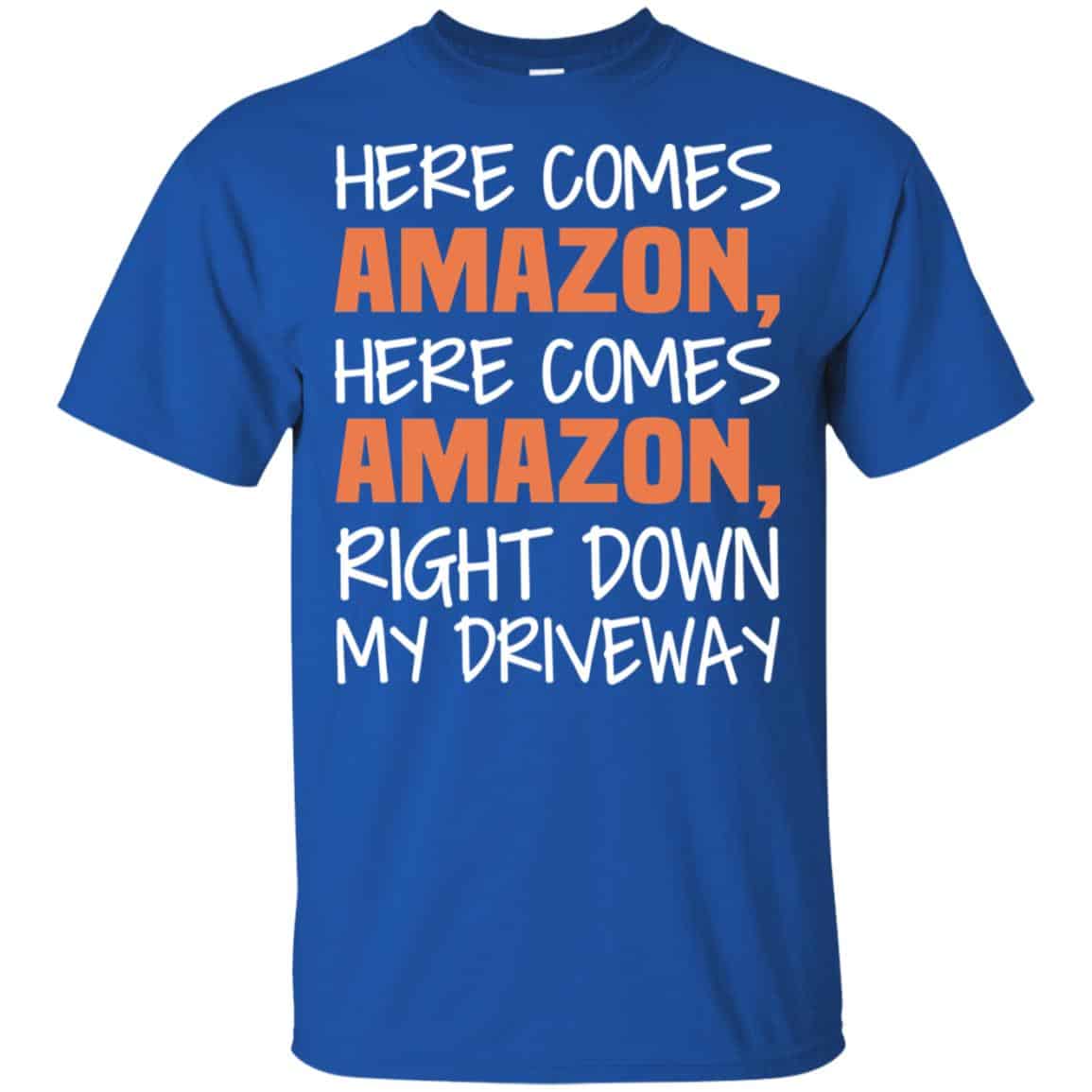 Here Comes Amazon Here Come Amazon Right Down My Driveway T-Shirts, Hoodie, Tank