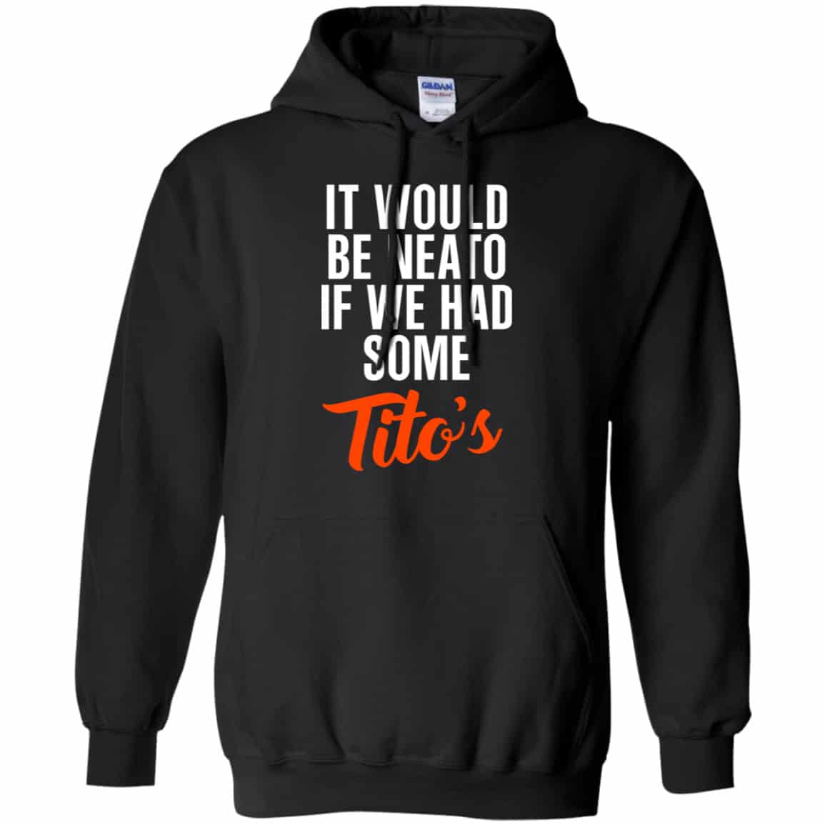 It Would Be Neato If We Had Some Tito’s Shirt, Hoodie, Tank