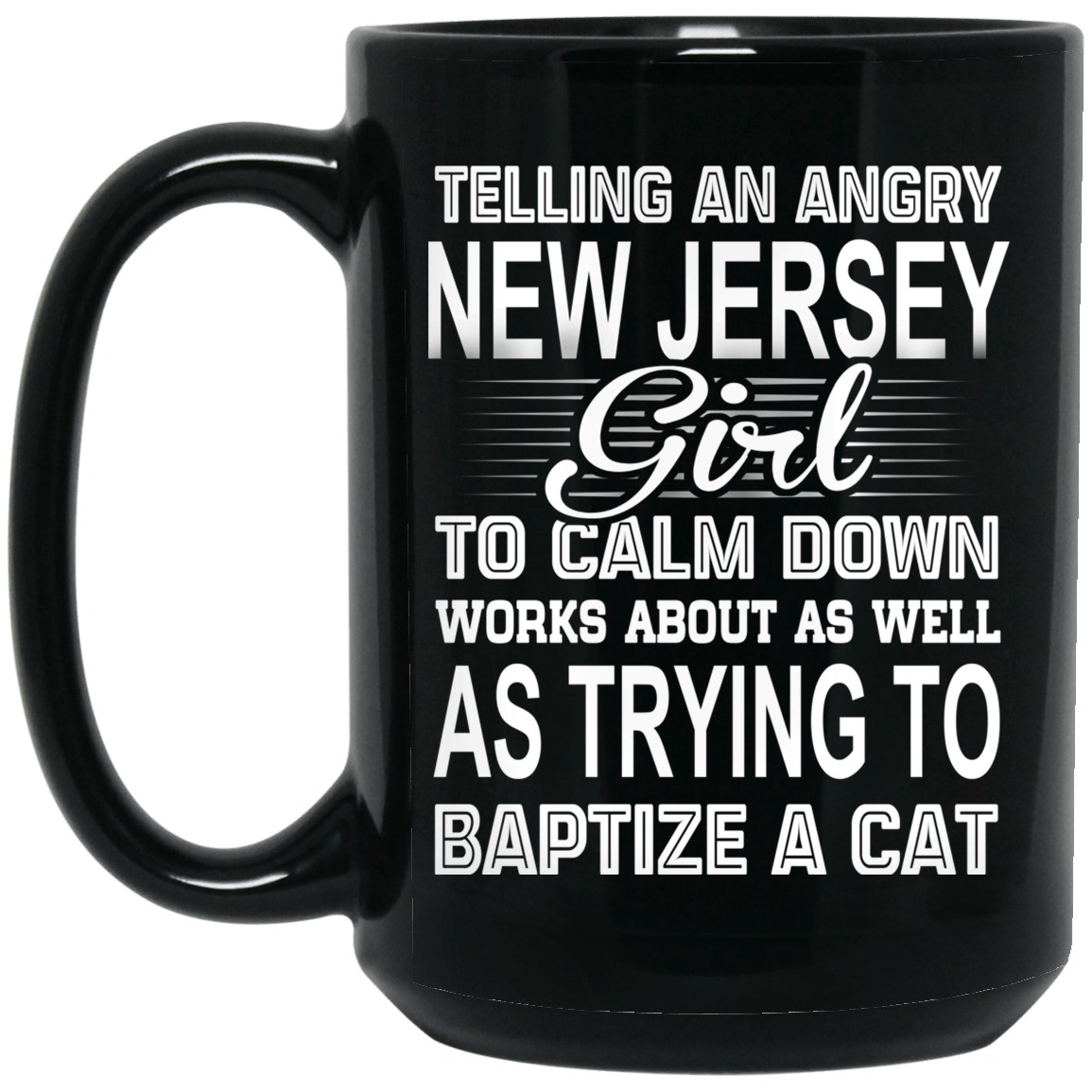 Telling An Angry New Jersey Girl To Calm Down Works About As Well As Trying To Baptize A Cat Mug