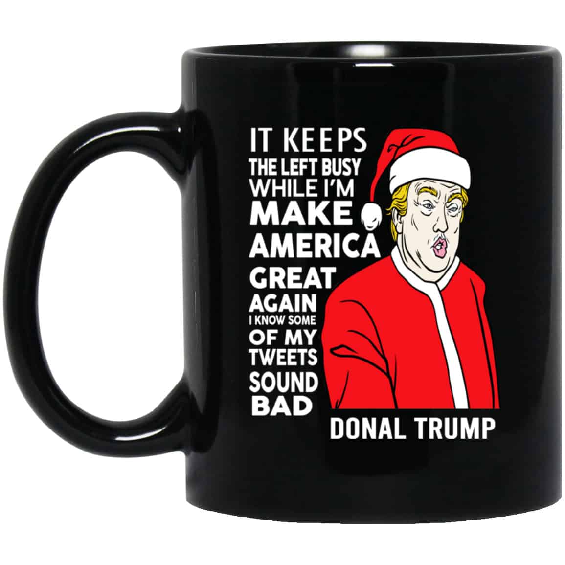 Donal Trump It Keeps The Left Busy While I’m Make America Great Christmas Mug