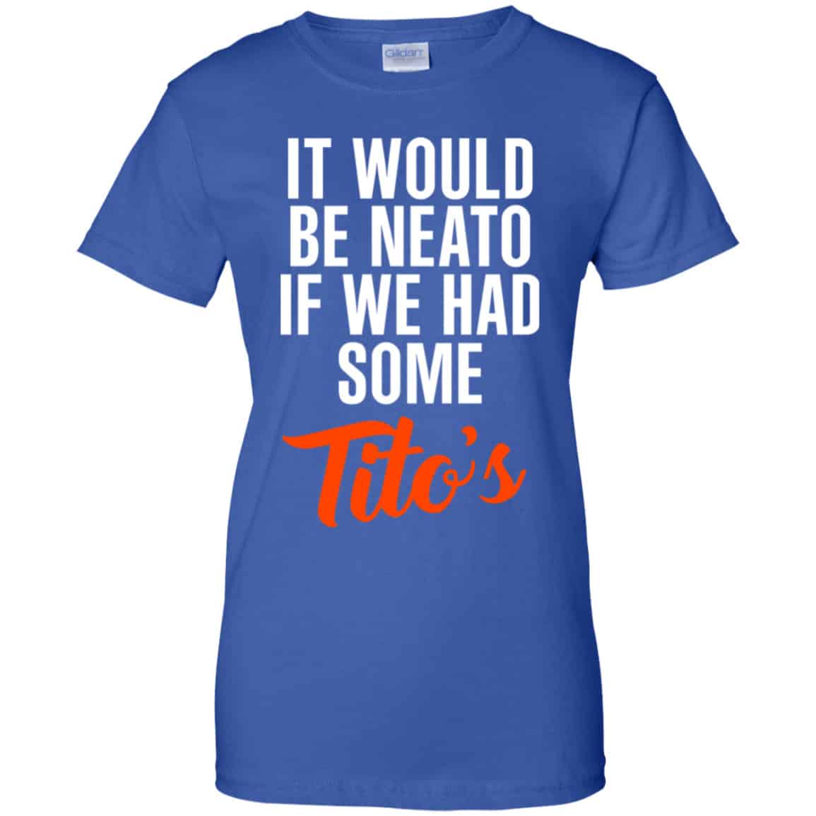 It Would Be Neato If We Had Some Tito’s Shirt, Hoodie, Tank