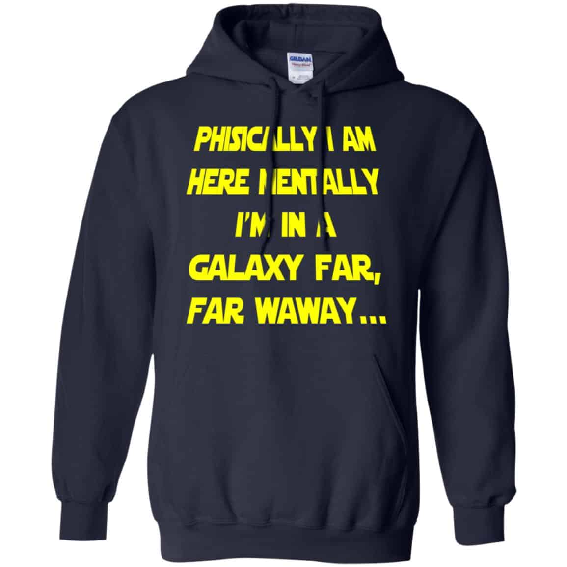 Physically I Am Here Mentally I’m In A Galaxy Far Far Waway Shirt, Hoodie, Tank