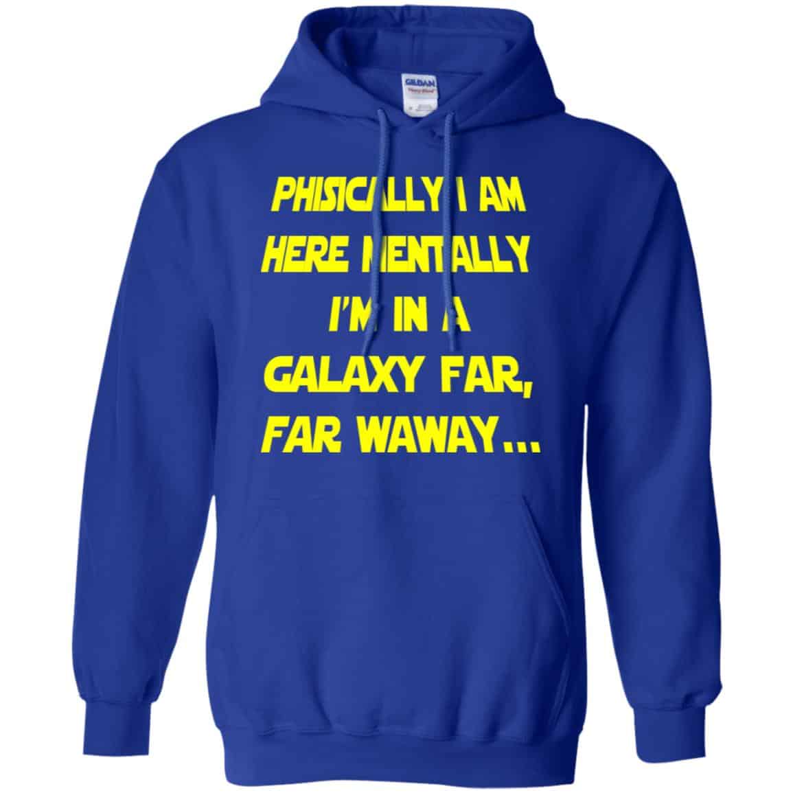 Physically I Am Here Mentally I’m In A Galaxy Far Far Waway Shirt, Hoodie, Tank