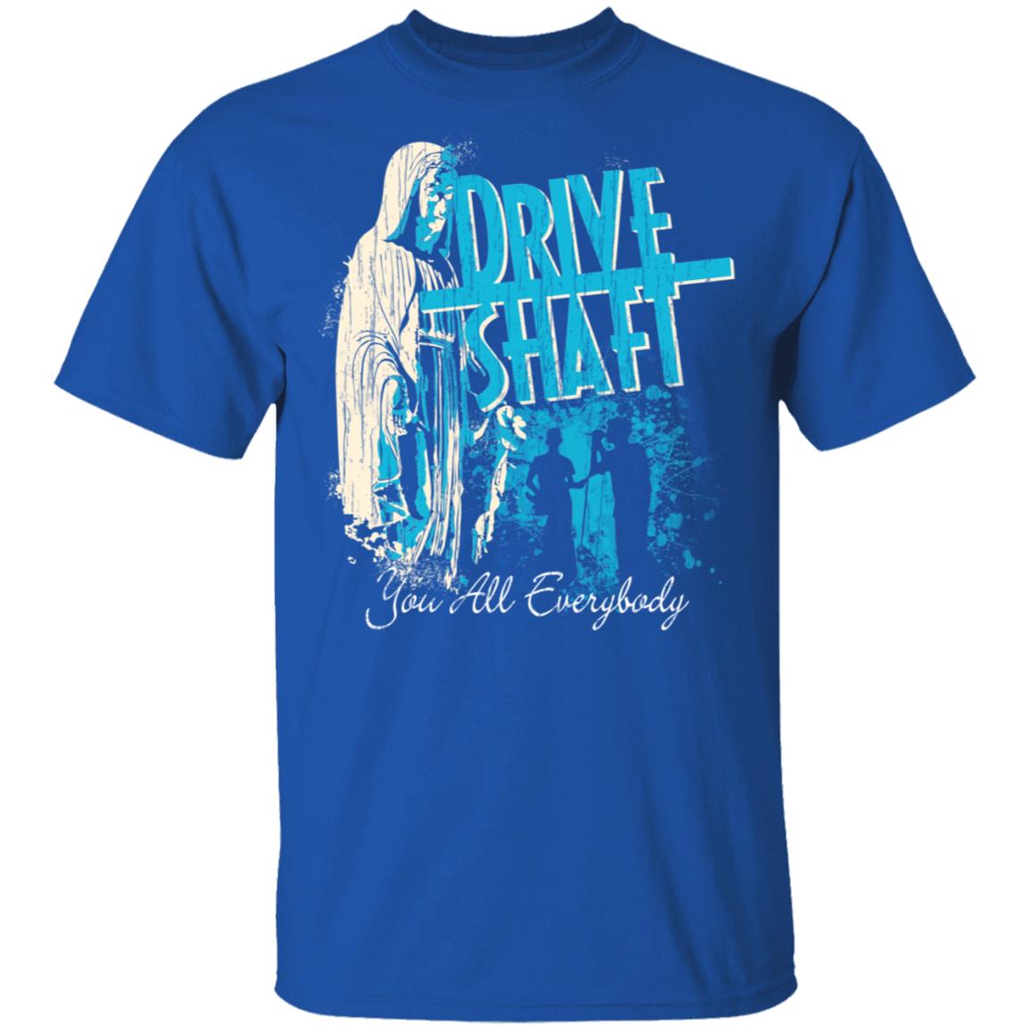 Drive Shaft You All Everybody Shirt, Hoodie, Tank