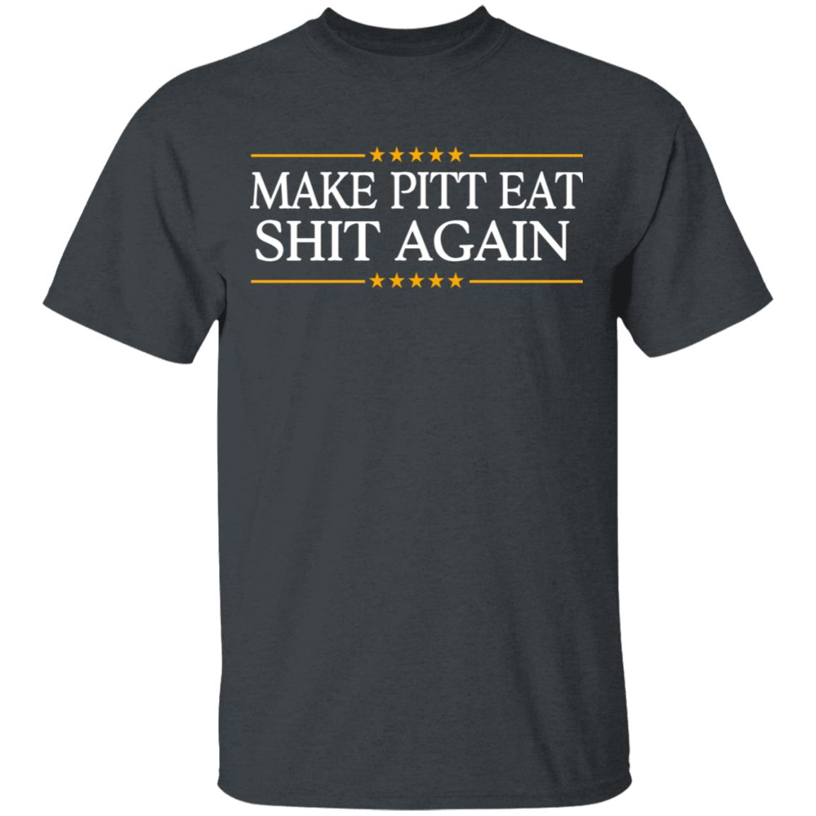 Make Pitt Eat Shit Again Shirt, Hoodie, Tank