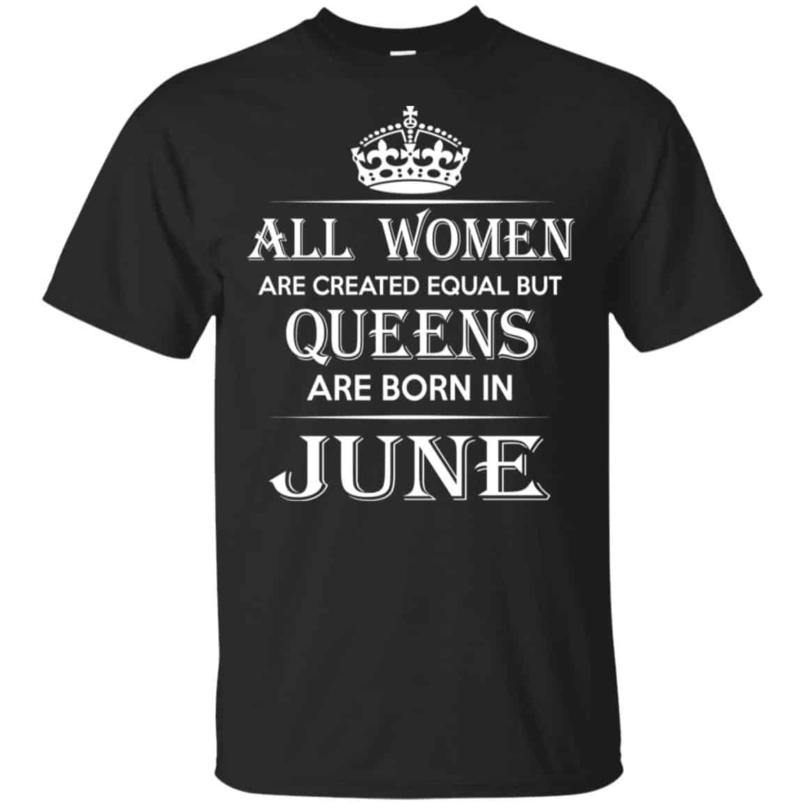 All Women Are Created Equal But Queens Are Born In June T-Shirts, Hoodie, Tank