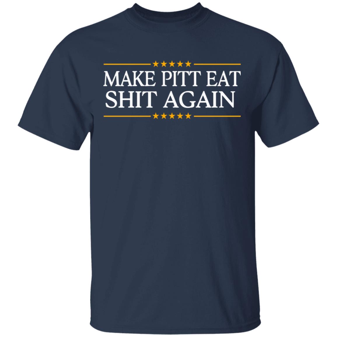 Make Pitt Eat Shit Again Shirt, Hoodie, Tank
