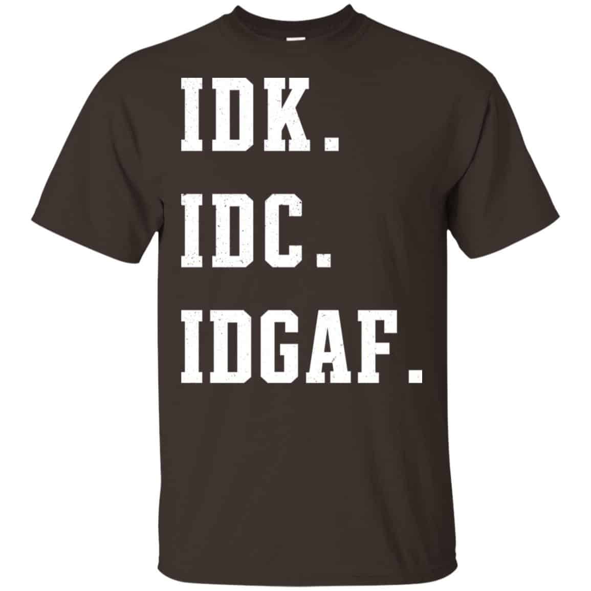 Idk Idc Idgaf Shirt, Hoodie, Tank