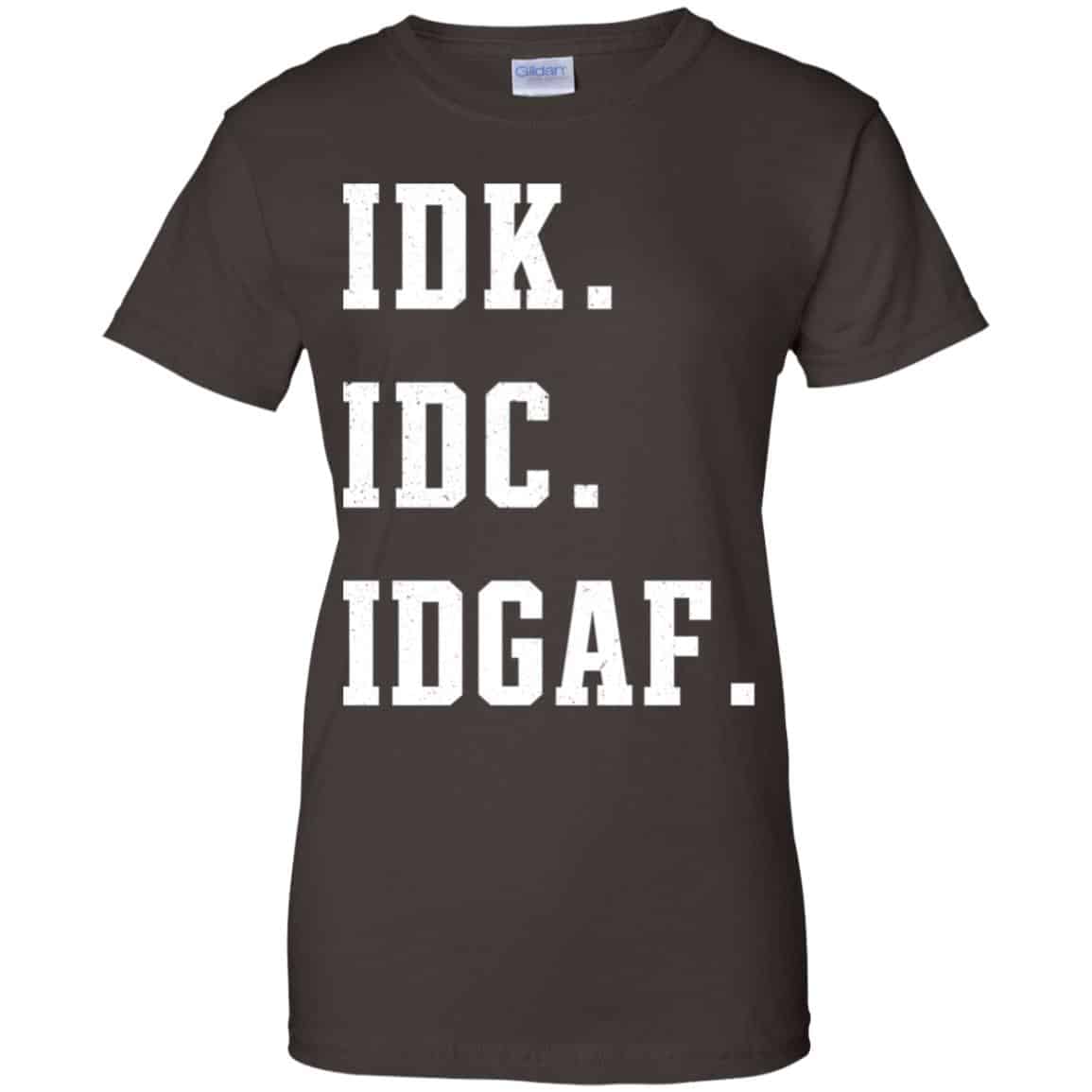 Idk Idc Idgaf Shirt, Hoodie, Tank
