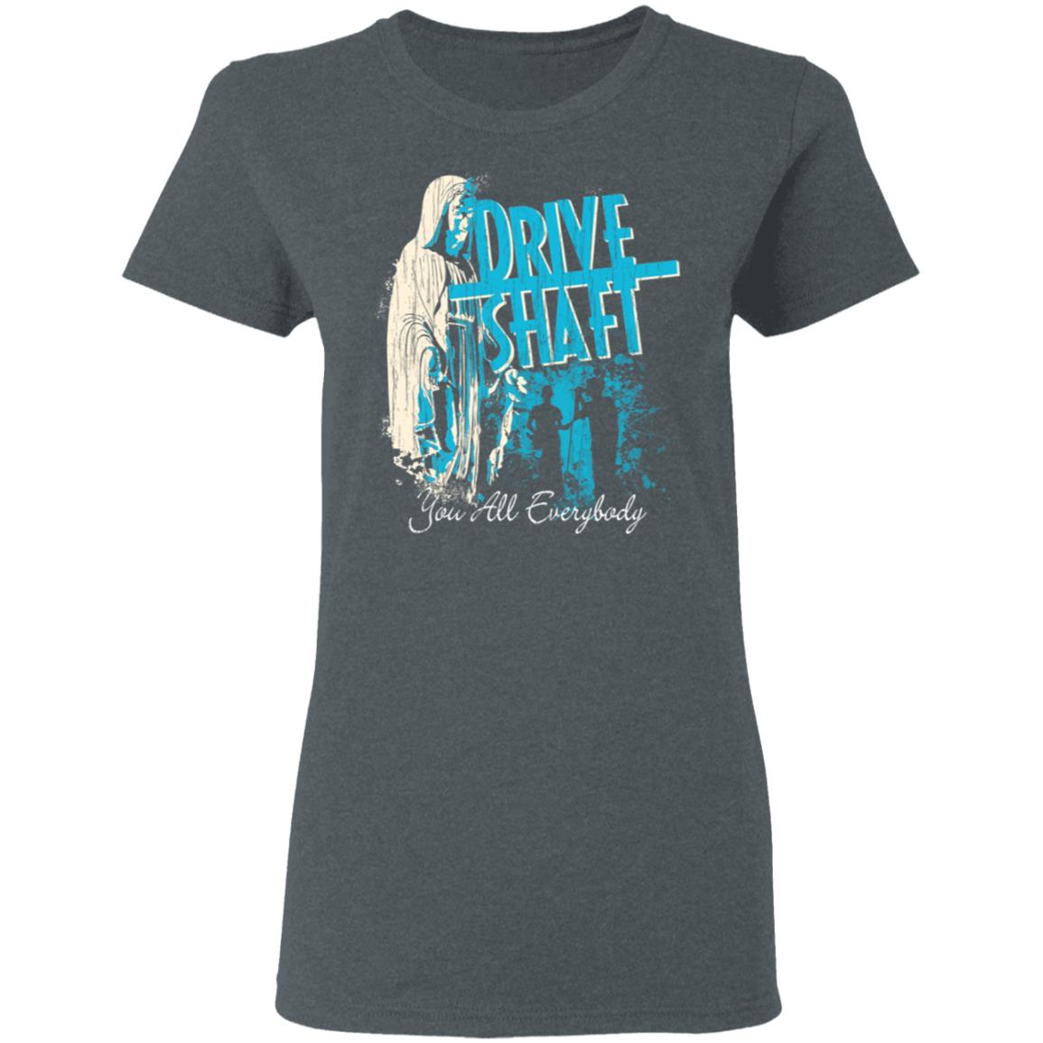 Drive Shaft You All Everybody Shirt, Hoodie, Tank