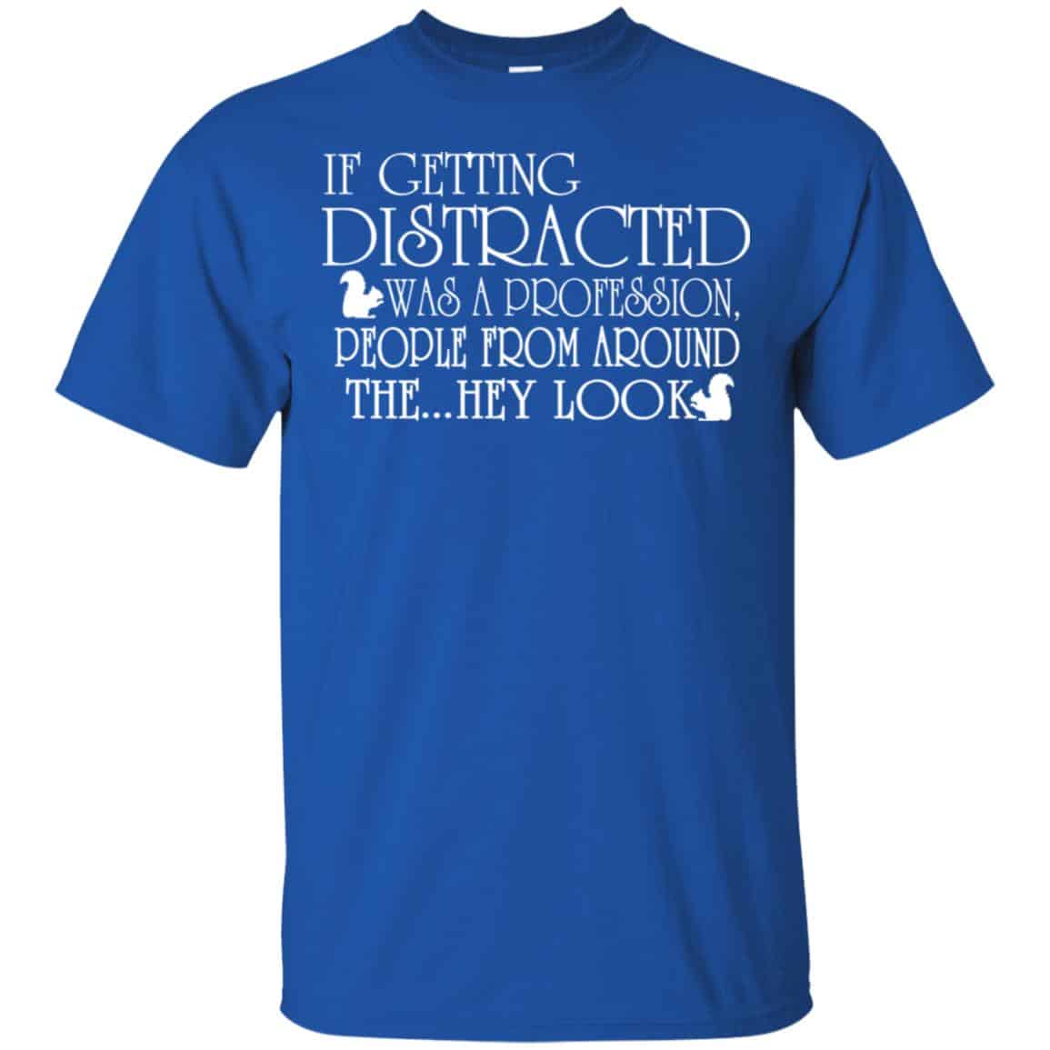 If Getting Distracted Was A Profession People From Around The .. Hey Look T-Shirts, Hoodie, Tank