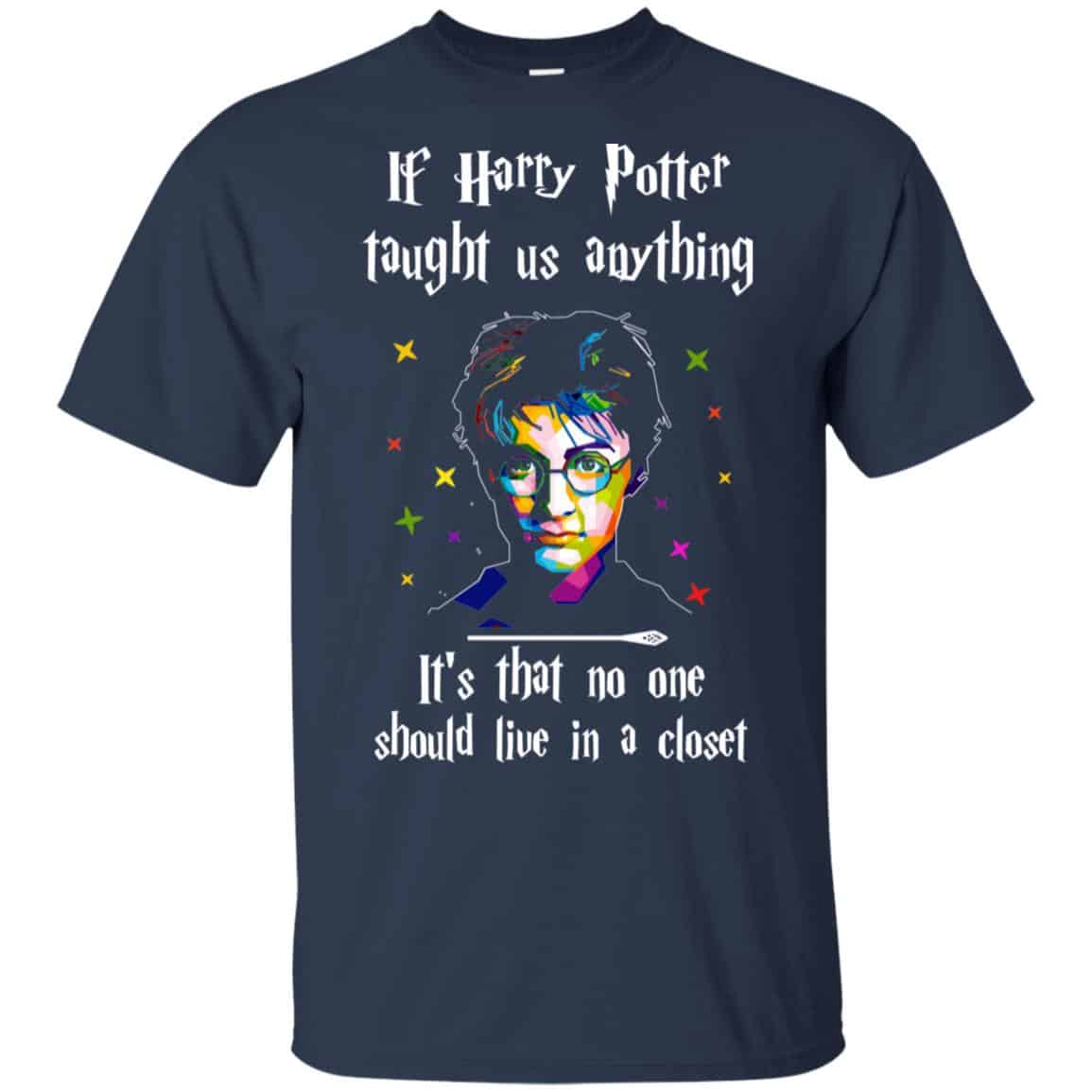 Harry Potter: If Harry Potter Taught Us Anything It’s That No One Should Live In A Closet T-Shirts, Hoodie, Tank