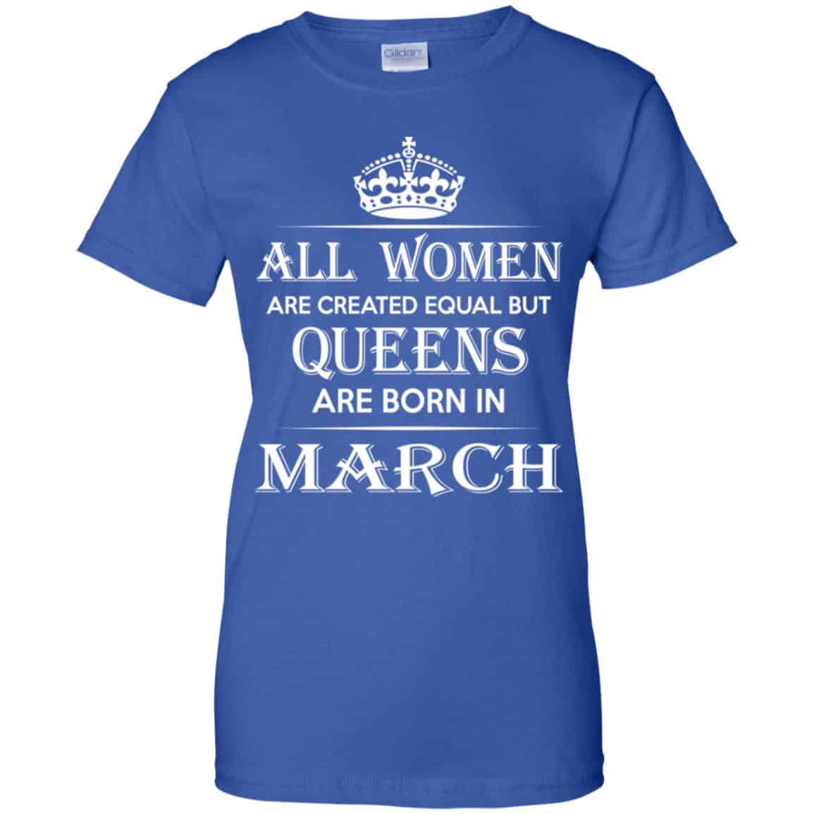 All Women Are Created Equal But Queens Are Born In March T-Shirts, Hoodie, Tank