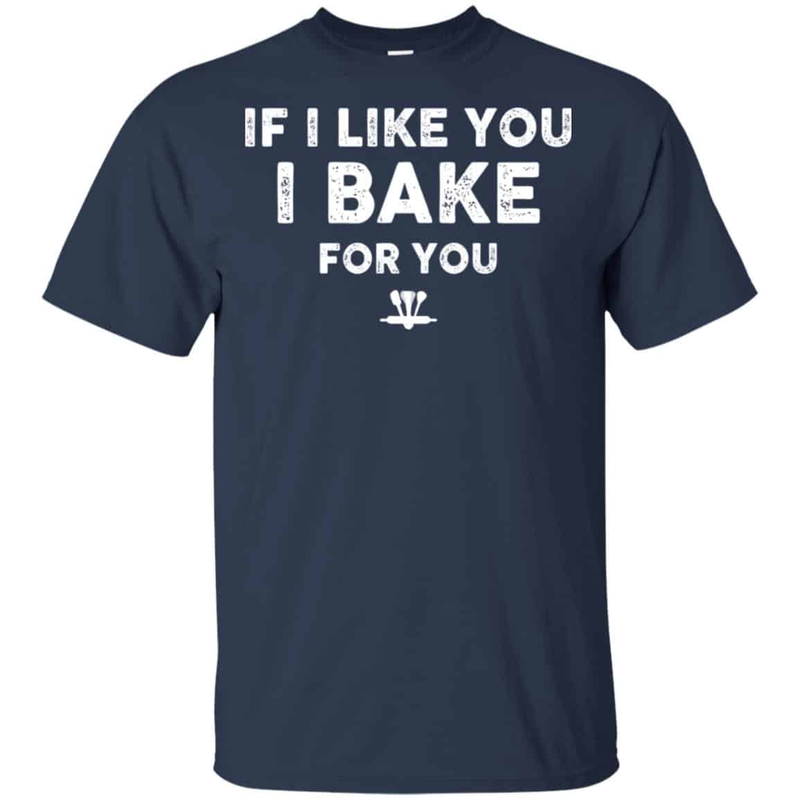 If I Like You I Bake For You Shirt, Hoodie, Tank