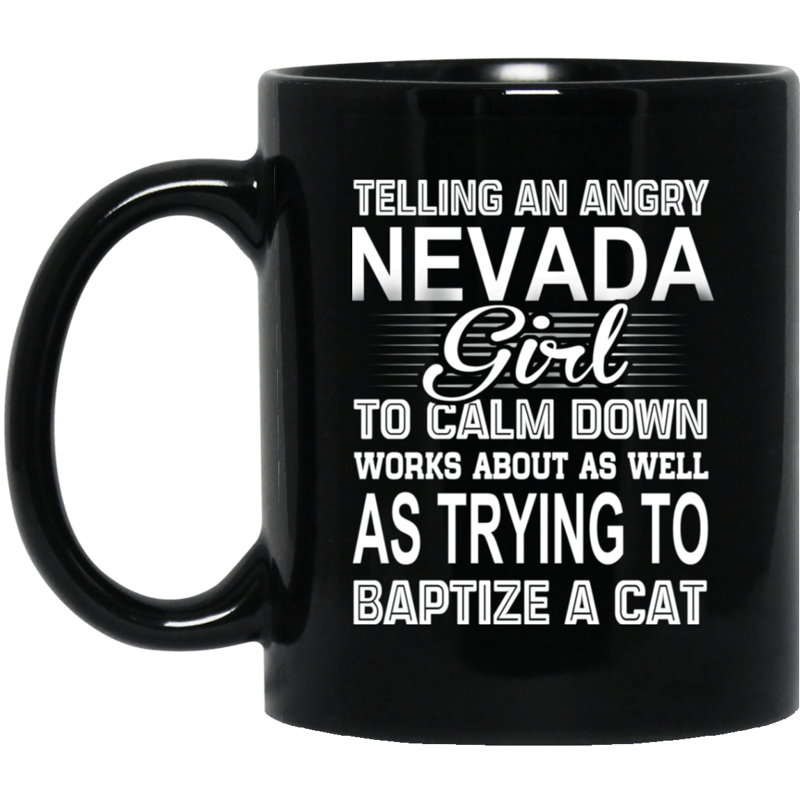 Telling An Angry Nevada Girl To Calm Down Works About As Well As Trying To Baptize A Cat Mug