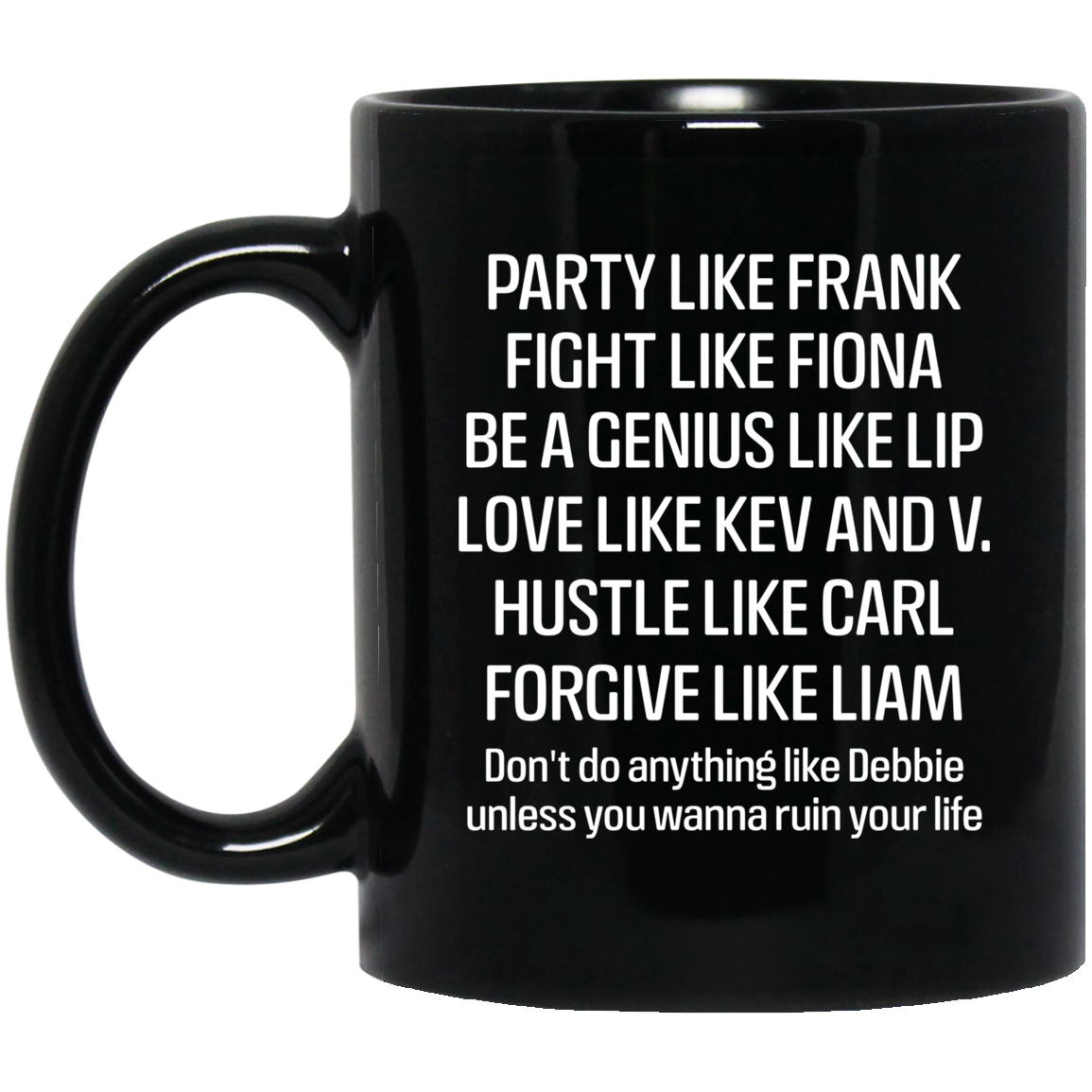 Party Like Frank Fight Like Fiona Be A Genius Like Lip Love Like Kev And V Mug