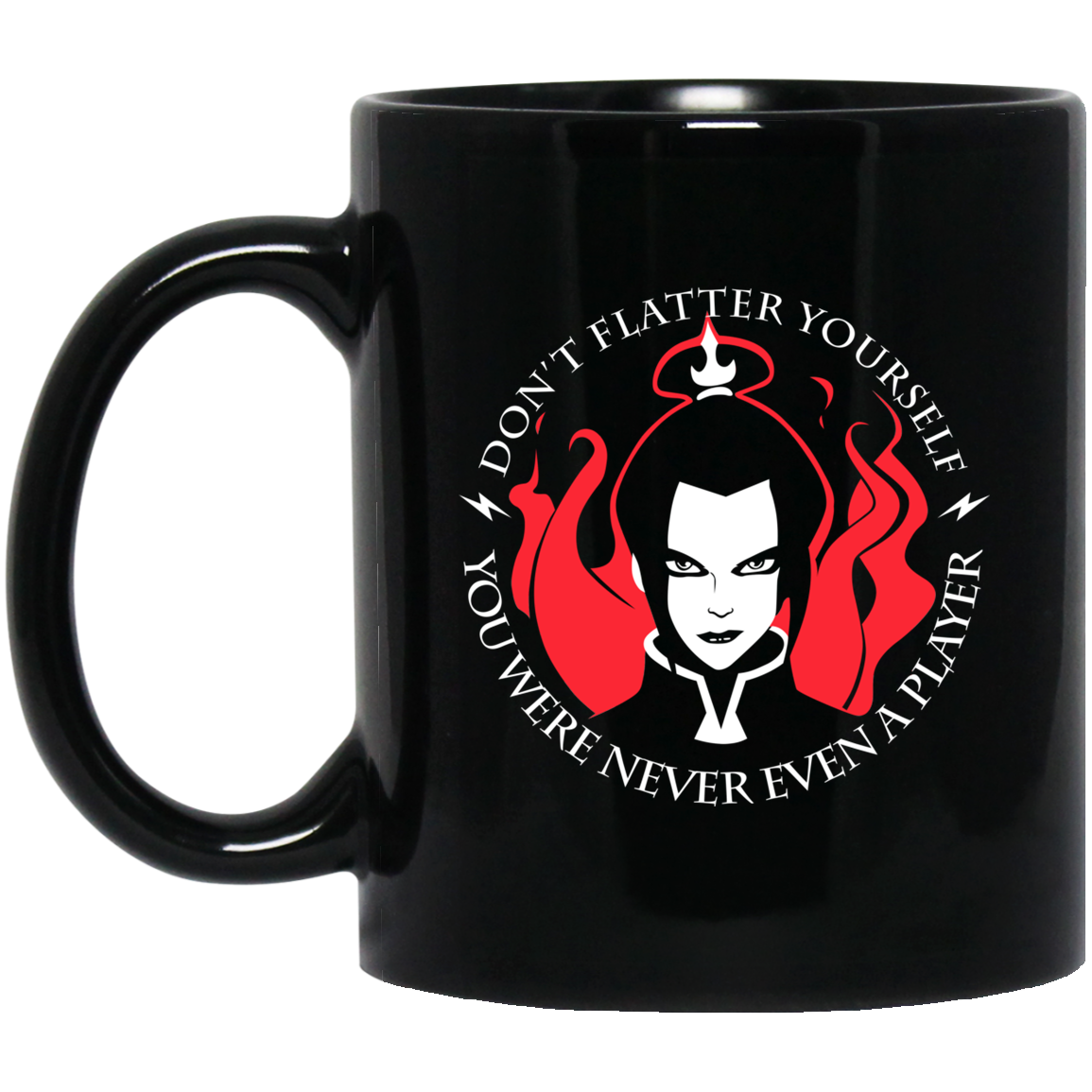 Don’t Flatter Yourself You Were Never Even A Player Azula Mug